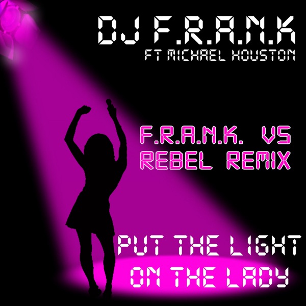 Put the Light On the Lady (F.R.A.N.K. vs. Rebel Remix) [feat. Michael Houston]