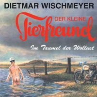 Der kleine Tierfreund: Im Taumel der Wollust - Dietmar Wischmeyer