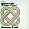 Children of Isreal(Blakdoktor Vox Mix) [Blakdoktor Vocal Remix] - Solomonic Sound