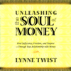 Unleashing the Soul of Money: Find Sufficiency, Freedom, & Purpose Through Your Relationship with Money - Lynne Twist