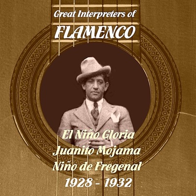 Great Interpreters of Flamenco - El Niño Gloria, Juanito Mojama, Niño de Fregenal (1928 - 1932)