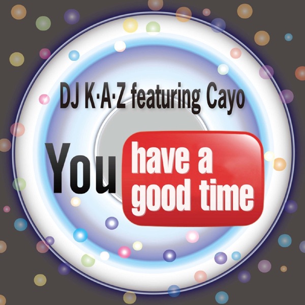 Обложка альбома «You Have a Good Time (feat. Cayo) - Single» — Dj K.A.Z