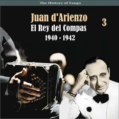 Listen to The History of Tango / El Rey del Compas / Recordings 1940 - 1942, Vol. 3 by Juan D'Arienzo