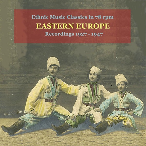 Eastern Europe / Ethnic Music In 78 RPM / Recordings 1927 - 1947