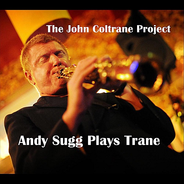 Обложка альбома «The John Coltrane Project: Andy Sugg Plays Trane» — Andy Sugg