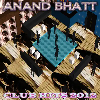 Ascolta 'Club Hits 2012' di Anand Bhatt