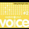 Explore Your Voice, Vol. 2: Hitting the High Notes - Explore Your Voice Singing Lessons