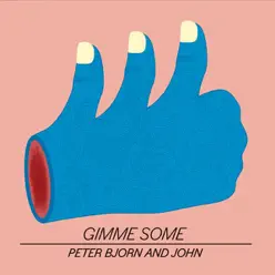 Gimme Some - Peter Bjorn and John