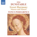 Dunstable: Sweet Harmony Masses and Motets
