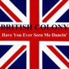 British Colony - Have you ever seen me dancin'