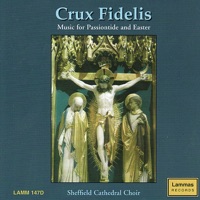 Crux Fidelis - Music for Passiontide and Easter - Neil Taylor, Peter Heginbotham & Sheffield Cathedral Choir