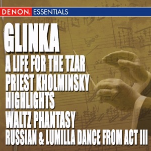 Glinka: A Life for the Tzar Opera - Priest Kholminsky Highlights - Waltz Phantasy - Ruslan & Lumilla Dance Act III
