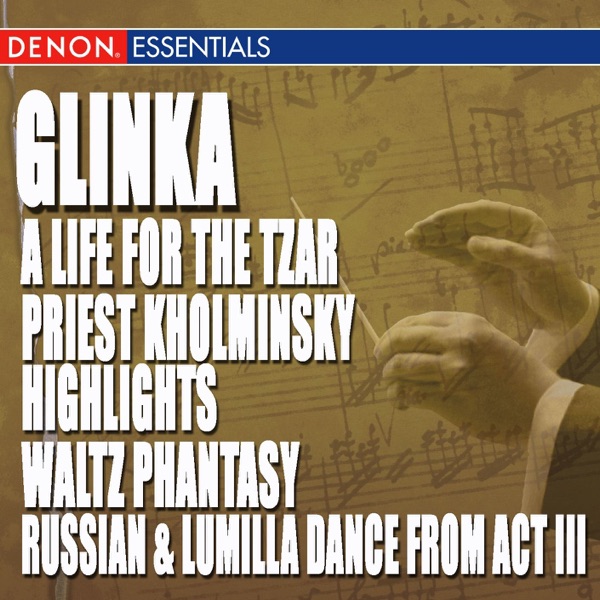 Glinka: A Life for the Tzar Opera - Priest Kholminsky Highlights - Waltz Phantasy - Ruslan & Lumilla Dance Act III