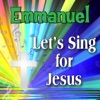 Emanuel Gat Emmanuel, He's Got the Whole World in His Hands (Emanuel, Imanuel, Immanuel) Emmanuel, Let's Sing For Jesus