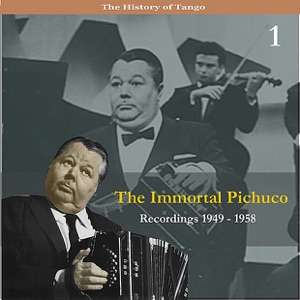 The History of Tango: The Immortal Pichuco, Vol. 1 - Recordings 1949-1958