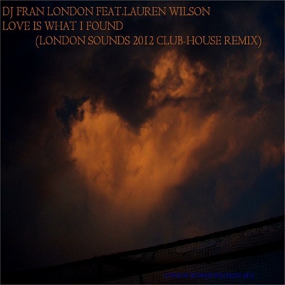 Love is What I Found (London Sounds 2012 Club-House Remix) [feat. Lauren Wilson] - EP