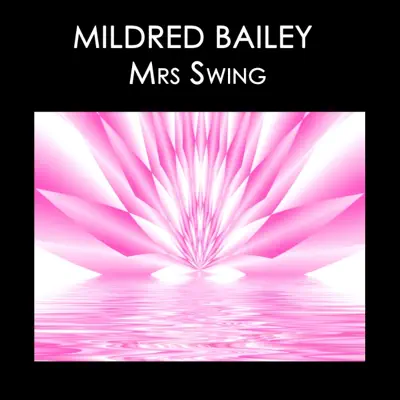 Mildred Bailey, Mrs Swing - Mildred Bailey Mildred Bailey, Mrs Swing - Mildred Bailey