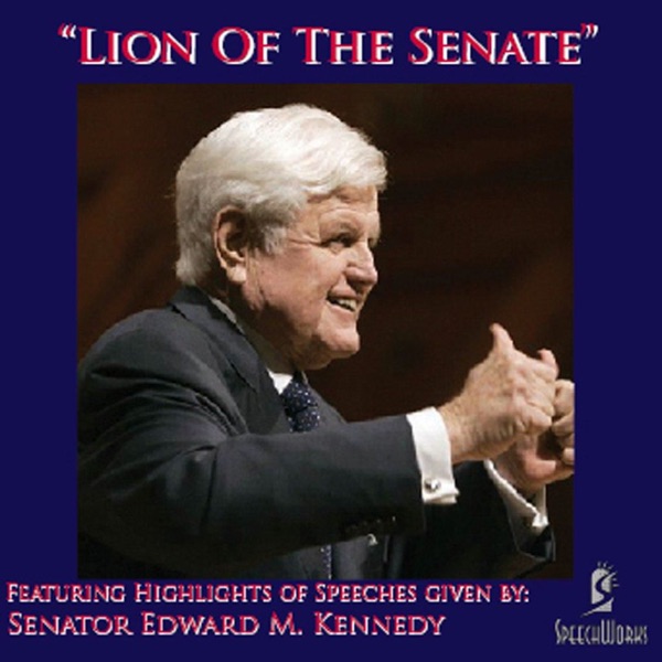 Lion of the Senate - Highlights of Speeches Given By: Senator Edward M. Kennedy