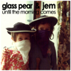 Until the Morning Comes - Glass Pear & Jem