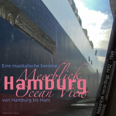 Hamurg, Meerblick, Ocean View (Eine musikalische Seereise von Hamburg bis Haiti, 1932-1949)