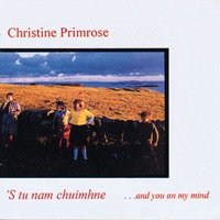 Christine Primrose - Tha M'Eudail Is M'Aighear 'S Mo Ghradh (My Treasure, My Delight, My Love)