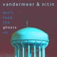 Don't Feed the Ghosts - EP - Nitin & Vandermeer