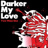Darker My Love - Two Ways Out