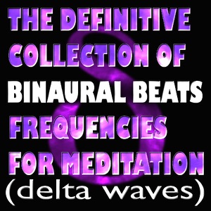 The Definitive Collection Of Binaural Beats Frequencies For Meditation (Delta Waves) - EP