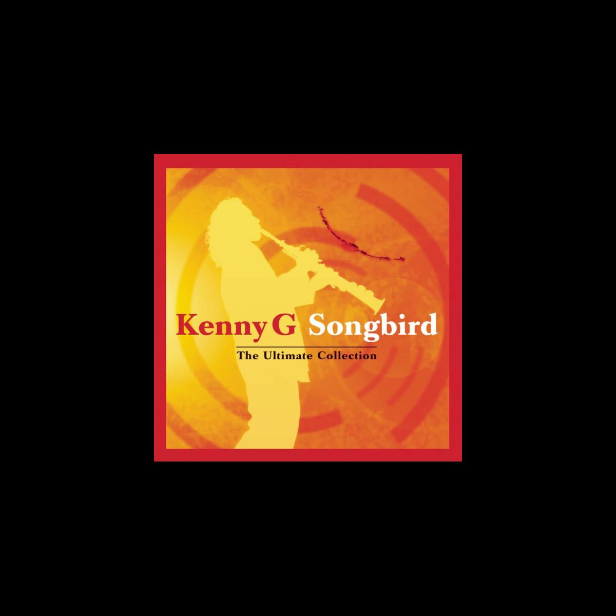 Songbird The Ultimate Collection》 Kenny G的专辑 Apple Music