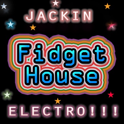 Jackin FIDGET HOUSE Electro!!
