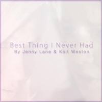 Best Thing I Never Had - Single - Jenny Lane & Kait Weston