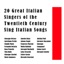 20 Great Italian Singers of the Twentieth Century Sing Italian Songs