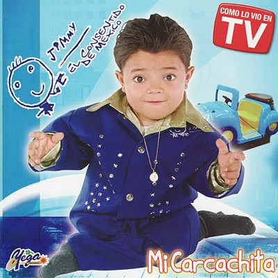 Jimmy, El Consentido de Mexico - Mi Carcachita