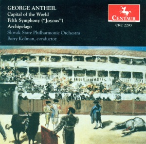 Antheil, G.: Capital of the World - Symphony No. 5, "Joyous" - Archipelago, "Rhumba"