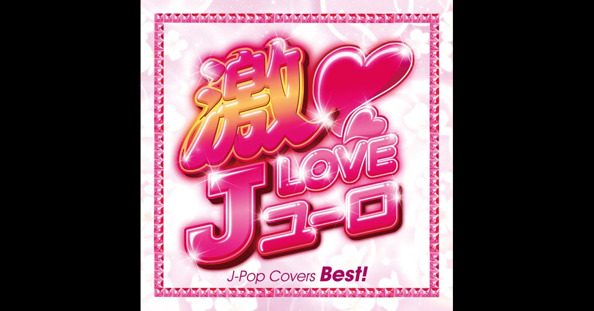 激Love Jユーロ~J-POP COVERS BEST~ - Various Artistsのアルバム