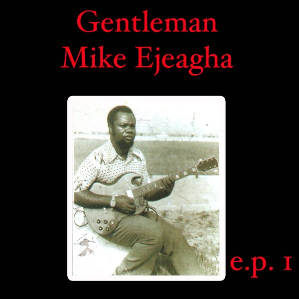 Gentleman Mike Ejeagha EP 1 - Album by Gentleman Mike Ejeagha