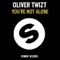 You're Not Alone - Oliver Twizt lyrics
