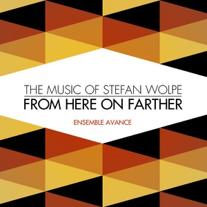 From Here On Farther - The Music of Stefan Wolpe