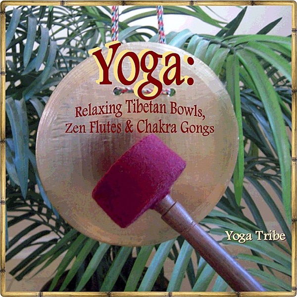 Yoga: Relaxing Tibetan Bowls, Zen Flutes & Chakra Gongs (EP)