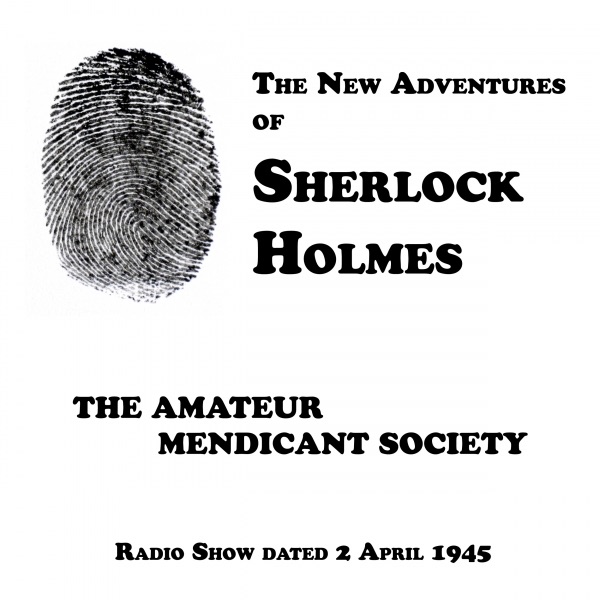 The New Adventures of Sherlock Holmes, The Amateur Mendicant Society, Radio Show dated 2 April 1945