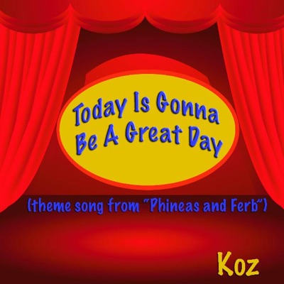 Today Is Gonna Be A Great Day (Theme Song From "Phineas And Ferb") - Koz |  Shazam