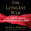 The Longest War: America and Al-Qaeda Since 9/11 (Unabridged) - Peter L. Bergen