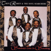 Somebody's Gotta Do Something - Troy Ramey & The Soul Searchers