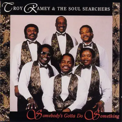 Listen to Somebody's Gotta Do Something by Troy Ramey & The Soul Searchers