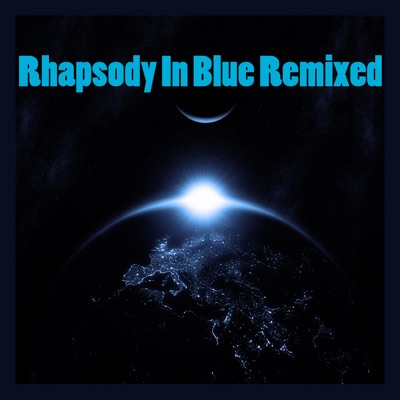 Rhapsody In Blue Remixed - Single