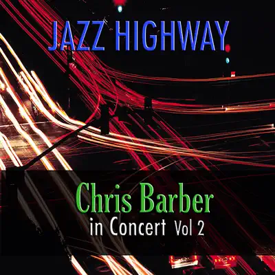 Jazz Highway: Chris Barber In Concert, Vol. 2 - Chris Barber Jazz Highway: Chris Barber In Concert, Vol. 2 - Chris Barber