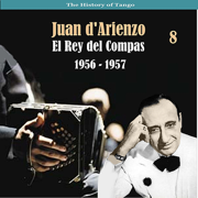 The History of Tango / El Rey del Compas / Recordings 1956 - 1957, Vol. 8 - Juan D'Arienzo