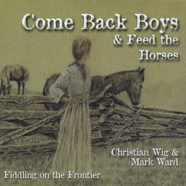 Обложка альбома «Come Back Boys and Feed the Horses (Fiddling On the Frontier)» — Christian Wig & Mark Ward