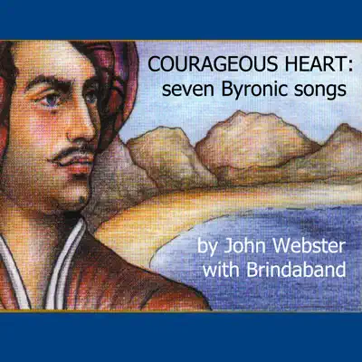 Listen to Courageous Heart: seven Byronic songs by John Webster with Brindaband