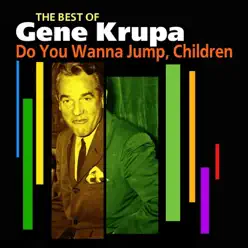 Do You Wanna Jump, Children - The Best of Gene Krupa - Gene Krupa Do You Wanna Jump, Children - The Best of Gene Krupa - Gene Krupa